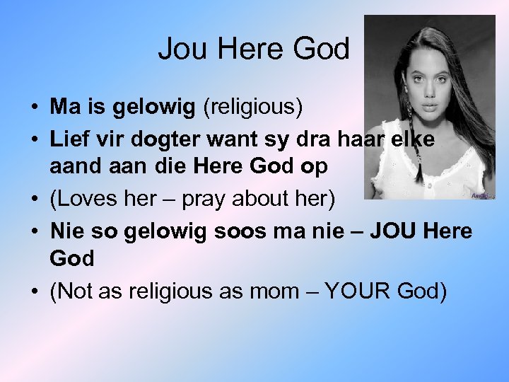 Jou Here God • Ma is gelowig (religious) • Lief vir dogter want sy