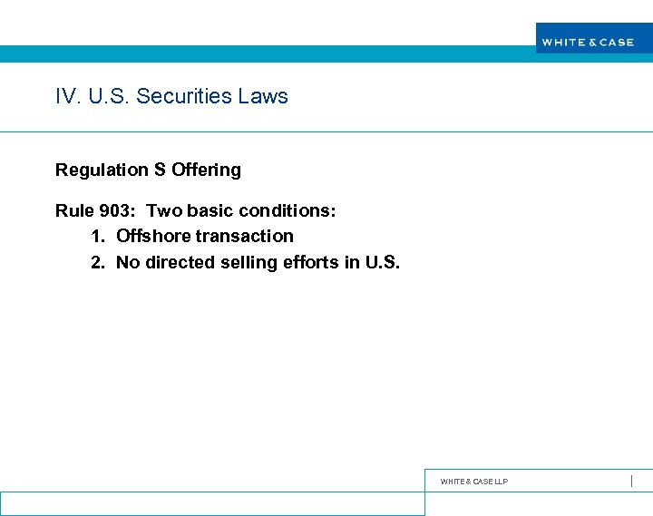 IV. U. S. Securities Laws Regulation S Offering Rule 903: Two basic conditions: 1.