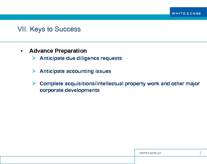 VII. Keys to Success § Advance Preparation Ø Anticipate due diligence requests Ø Anticipate