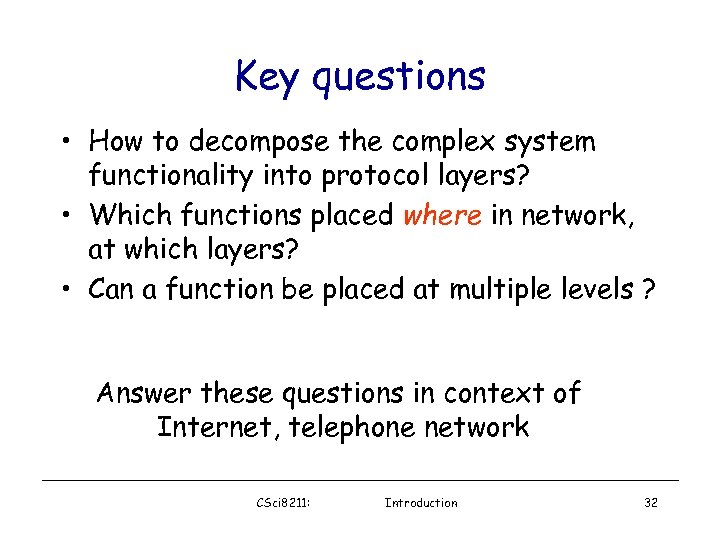 Key questions • How to decompose the complex system functionality into protocol layers? •