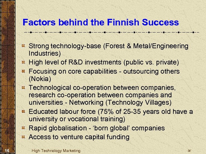Factors behind the Finnish Success Strong technology-base (Forest & Metal/Engineering Industries) High level of