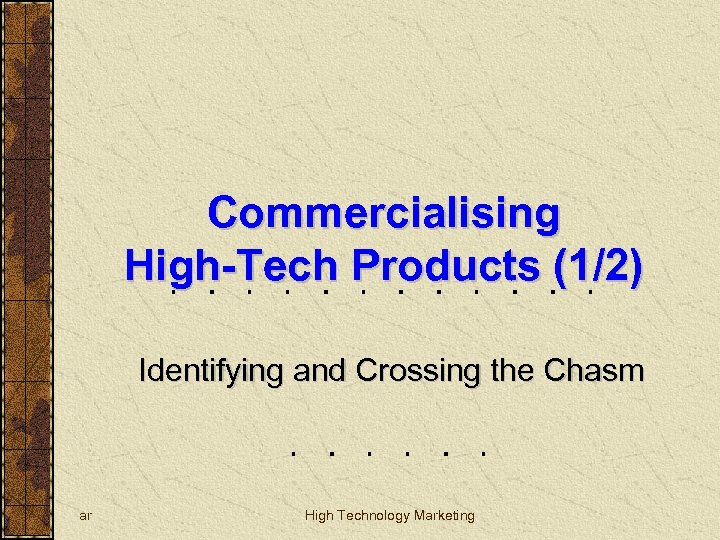 Commercialising High-Tech Products (1/2) Identifying and Crossing the Chasm ar High Technology Marketing 