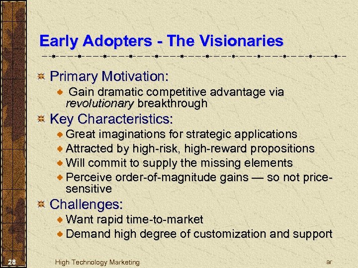 Early Adopters - The Visionaries Primary Motivation: Gain dramatic competitive advantage via revolutionary breakthrough