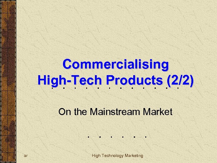 Commercialising High-Tech Products (2/2) On the Mainstream Market ar High Technology Marketing 