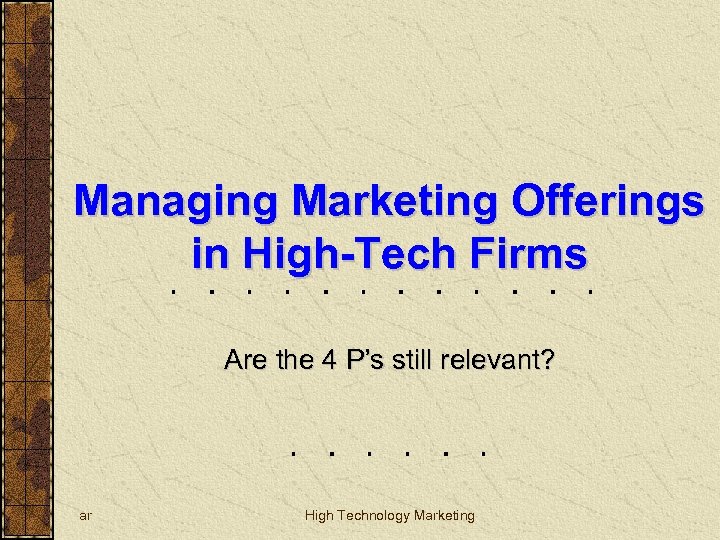 Managing Marketing Offerings in High-Tech Firms Are the 4 P’s still relevant? ar High