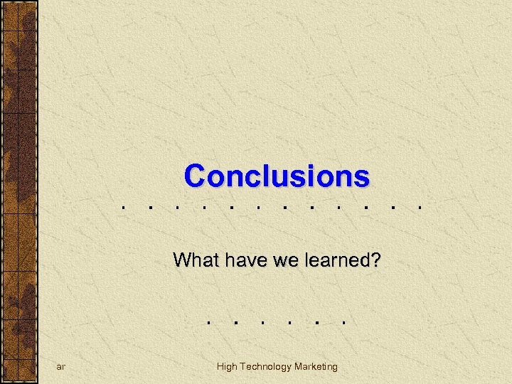 Conclusions What have we learned? ar High Technology Marketing 