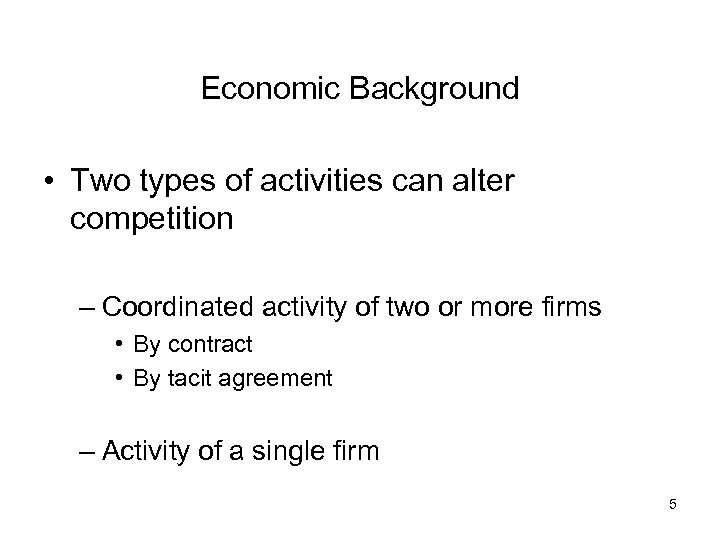 Economic Background • Two types of activities can alter competition – Coordinated activity of