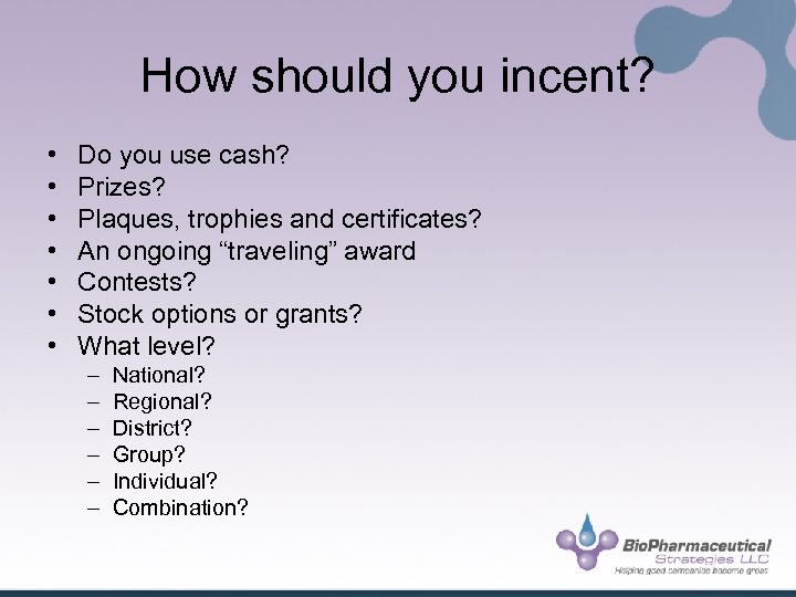 How should you incent? • • Do you use cash? Prizes? Plaques, trophies and