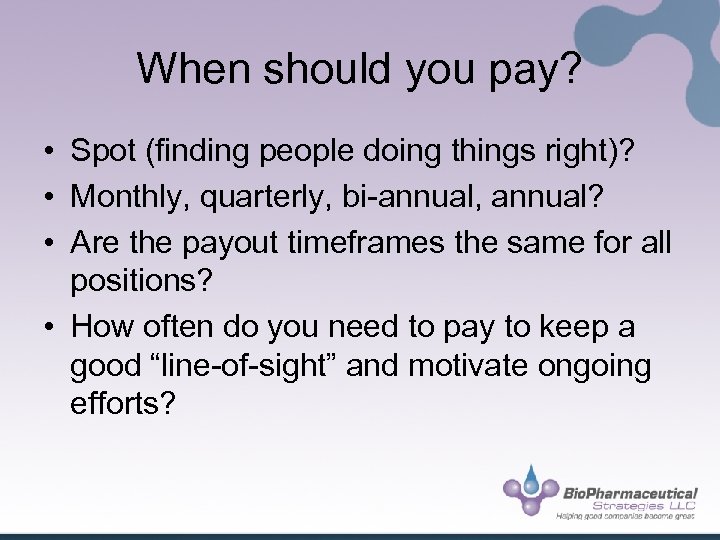 When should you pay? • Spot (finding people doing things right)? • Monthly, quarterly,