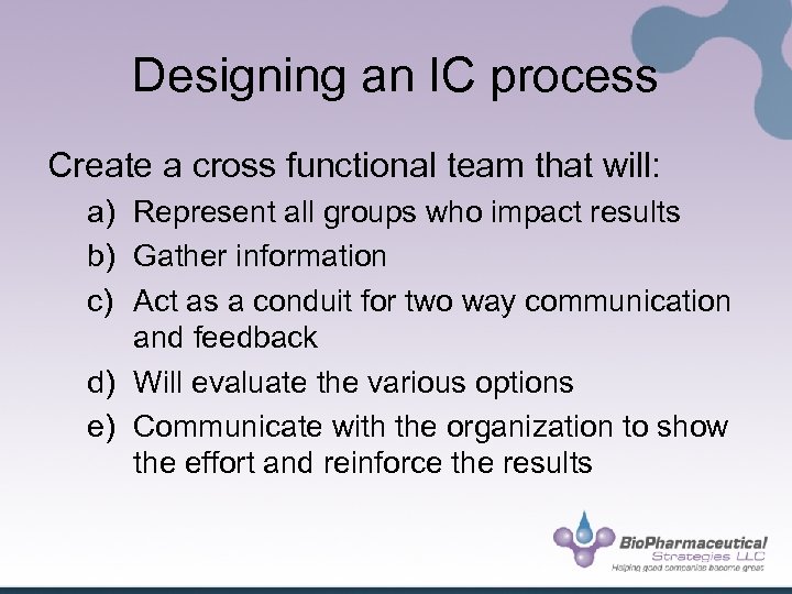 Designing an IC process Create a cross functional team that will: a) Represent all