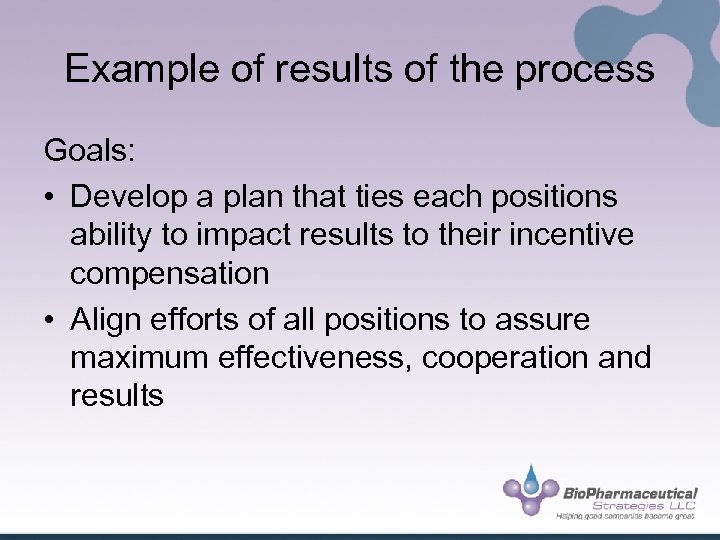 Example of results of the process Goals: • Develop a plan that ties each