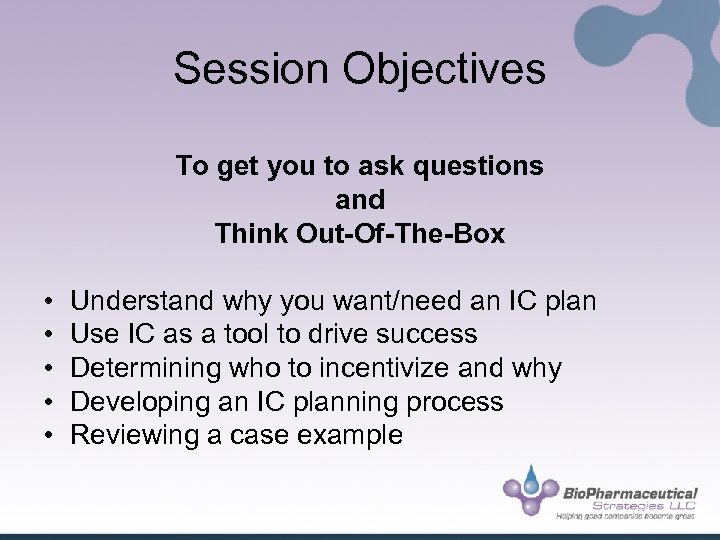 Session Objectives To get you to ask questions and Think Out-Of-The-Box • • •