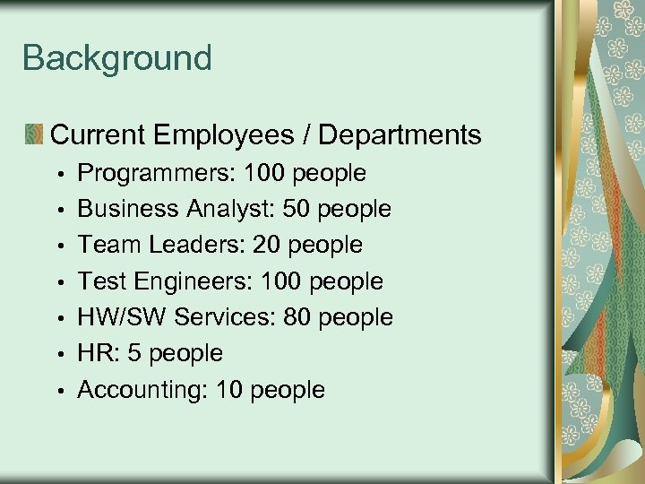 Background Current Employees / Departments • • Programmers: 100 people Business Analyst: 50 people