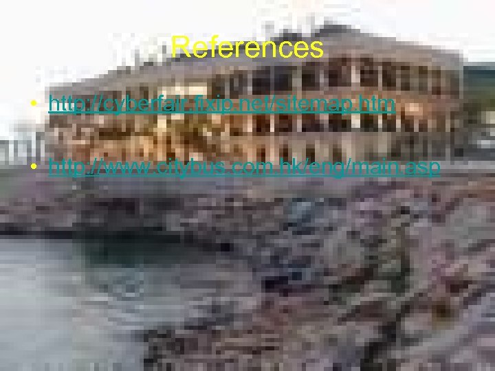 References • http: //cyberfair. fixip. net/sitemap. htm • http: //www. citybus. com. hk/eng/main. asp