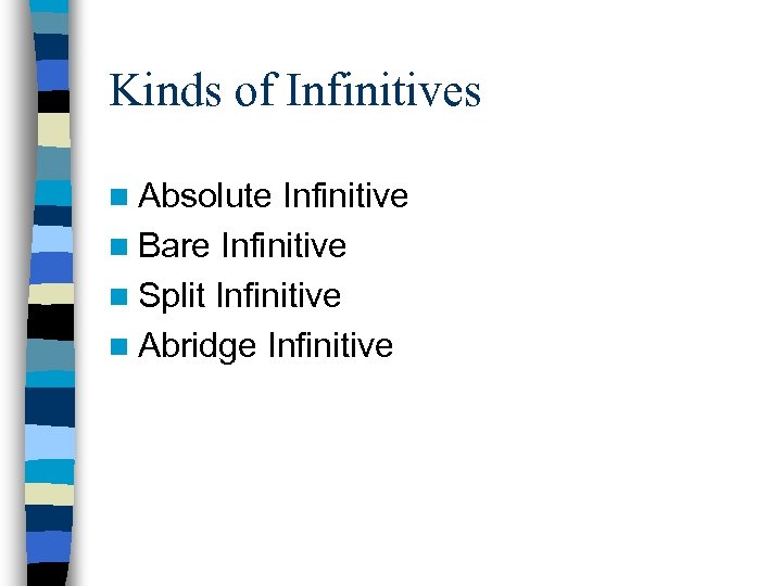 Kinds of Infinitives n Absolute Infinitive n Bare Infinitive n Split Infinitive n Abridge