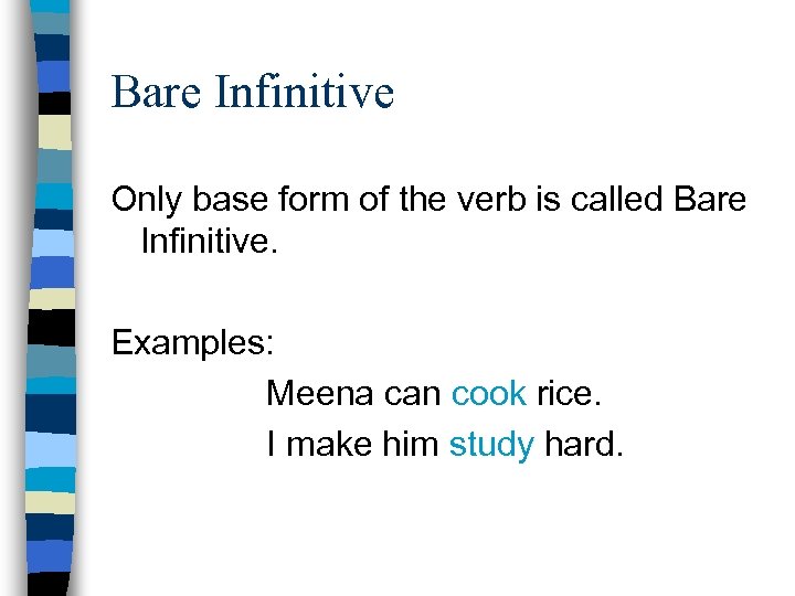 Bare Infinitive Only base form of the verb is called Bare Infinitive. Examples: Meena