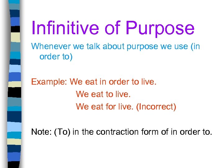 Infinitive of Purpose Whenever we talk about purpose we use (in order to) Example: