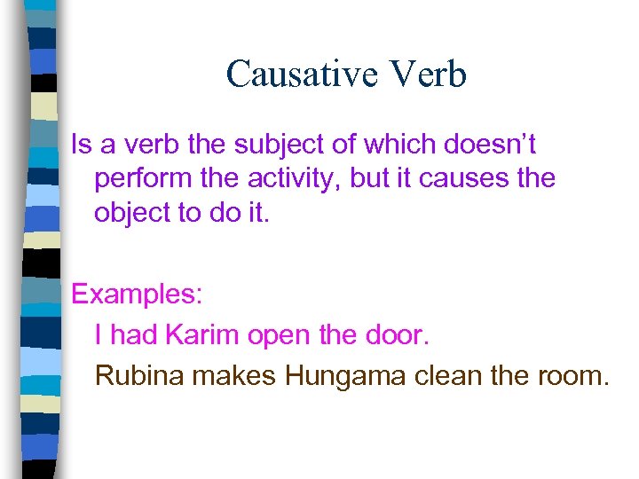Causative Verb Is a verb the subject of which doesn’t perform the activity, but