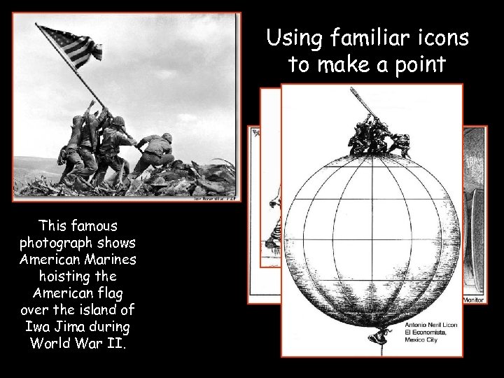 Using familiar icons to make a point This famous photograph shows American Marines hoisting