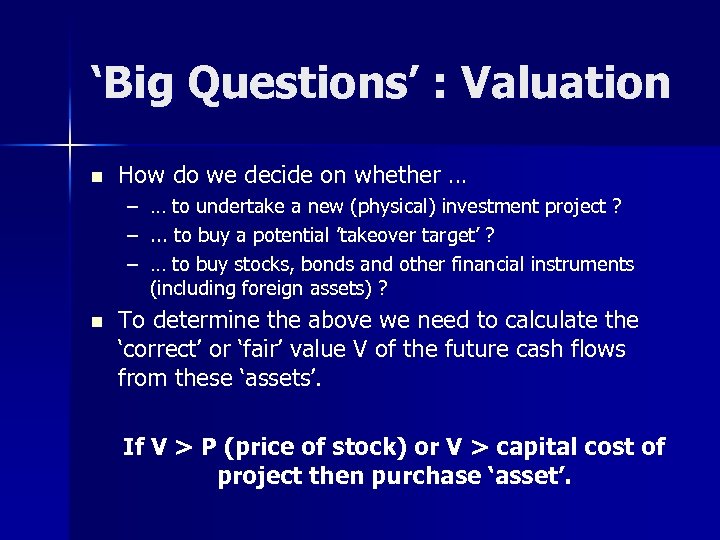 ‘Big Questions’ : Valuation n How do we decide on whether … – …