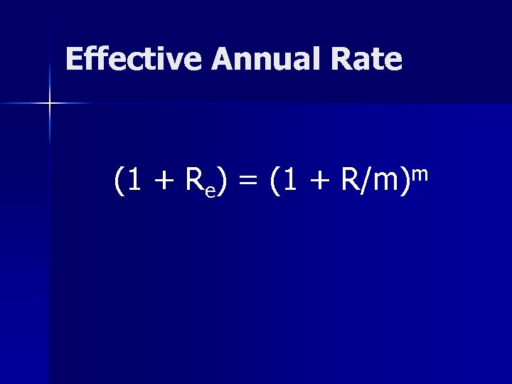 Effective Annual Rate (1 + Re) = (1 + R/m)m 