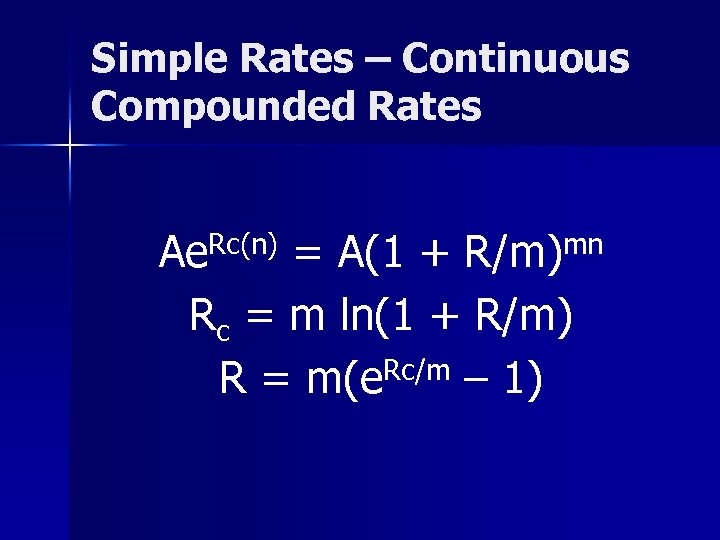 Simple Rates – Continuous Compounded Rates Ae. Rc(n) = A(1 + R/m)mn Rc =