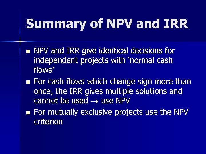 Summary of NPV and IRR n n n NPV and IRR give identical decisions