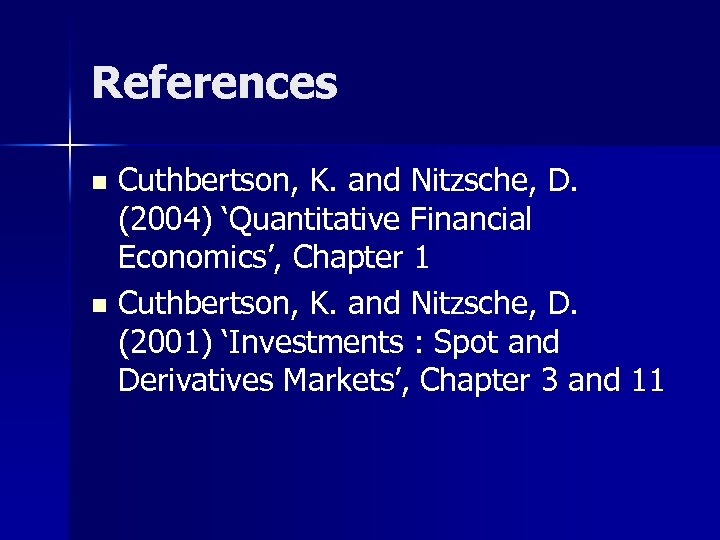 References Cuthbertson, K. and Nitzsche, D. (2004) ‘Quantitative Financial Economics’, Chapter 1 n Cuthbertson,