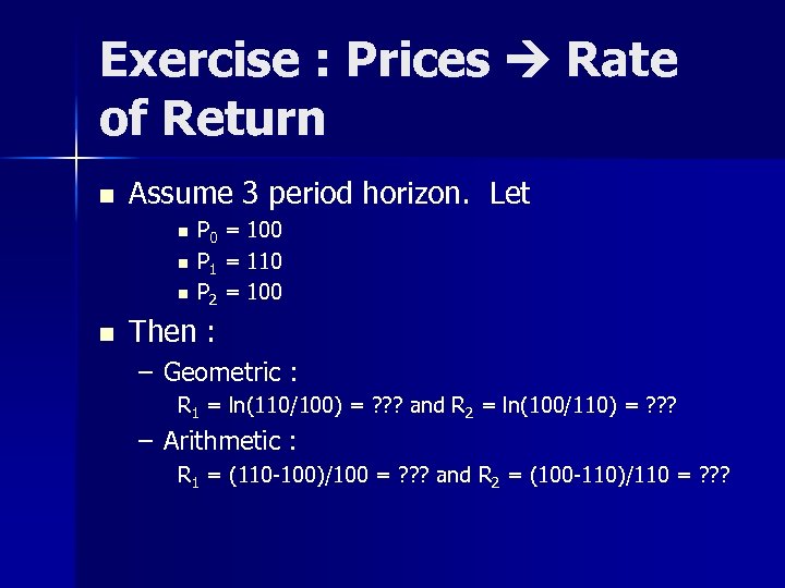 Exercise : Prices Rate of Return n Assume 3 period horizon. Let n n