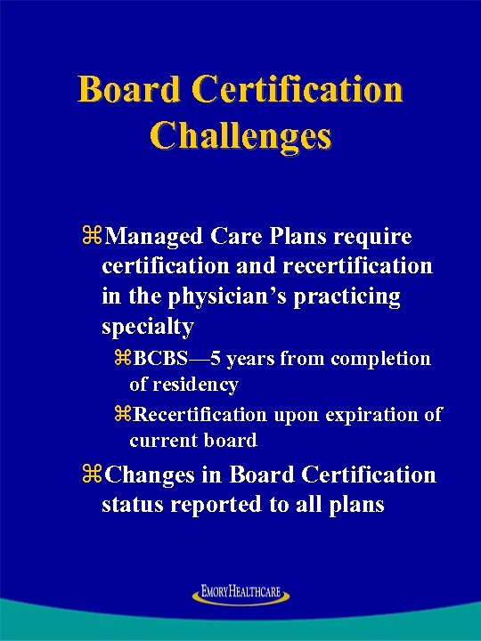 Board Certification Challenges z. Managed Care Plans require certification and recertification in the physician’s