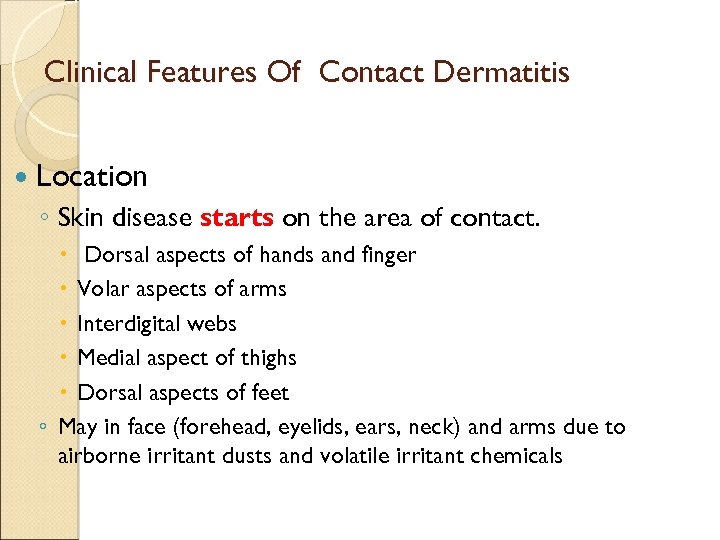 Clinical Features Of Contact Dermatitis Location ◦ Skin disease starts on the area of