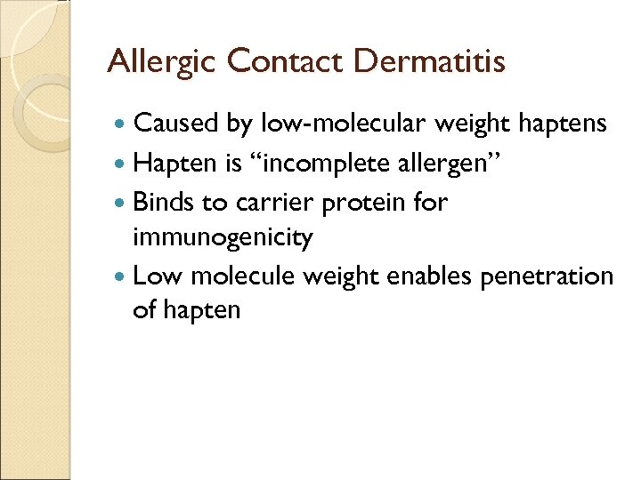 Allergic Contact Dermatitis Caused by low-molecular weight haptens Hapten is “incomplete allergen” Binds to