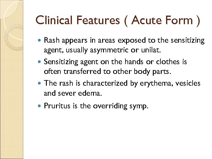 Clinical Features ( Acute Form ) Rash appears in areas exposed to the sensitizing