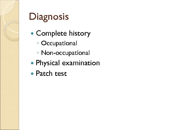 Diagnosis Complete history ◦ Occupational ◦ Non-occupational Physical examination Patch test 