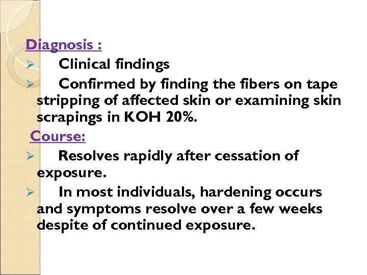 Diagnosis : Ø Clinical findings Ø Confirmed by finding the fibers on tape stripping