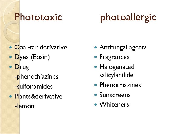 Phototoxic Coal-tar derivative Dyes (Eosin) Drug -phenothiazines -sulfonamides Plants&derivative -lemon photoallergic Antifungal agents Fragrances