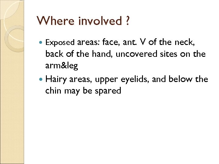 Where involved ? Exposed areas: face, ant. V of the neck, back of the