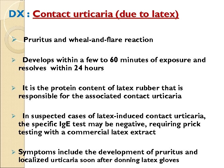 DX : Contact urticaria (due to latex) Ø Pruritus and wheal-and-flare reaction Ø Develops