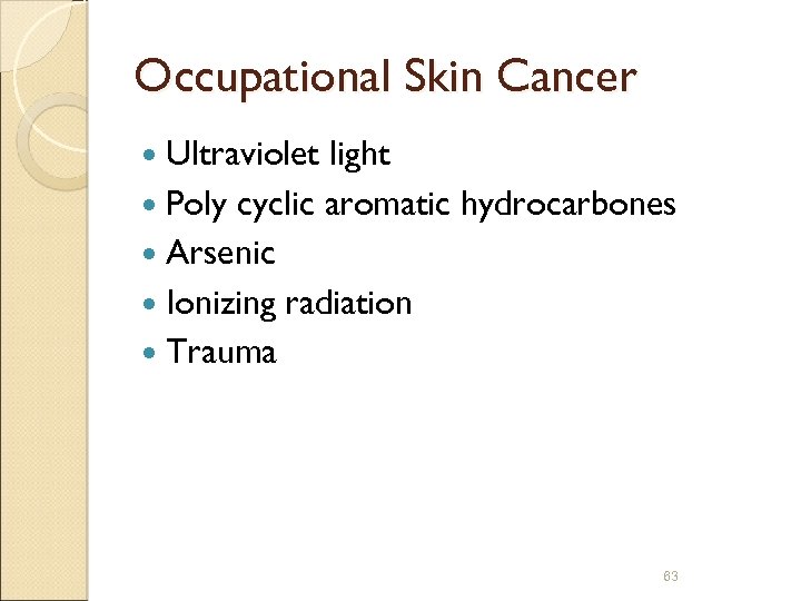 Occupational Skin Cancer Ultraviolet light Poly cyclic aromatic hydrocarbones Arsenic Ionizing radiation Trauma 63