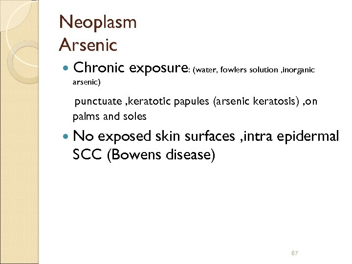 Neoplasm Arsenic Chronic exposure: (water, fowlers solution , inorganic arsenic) punctuate , keratotic papules