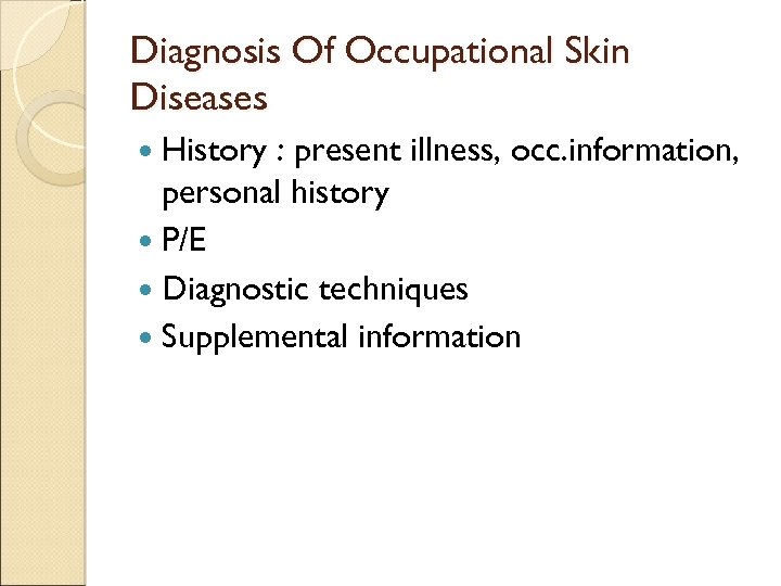 Diagnosis Of Occupational Skin Diseases History : present illness, occ. information, personal history P/E