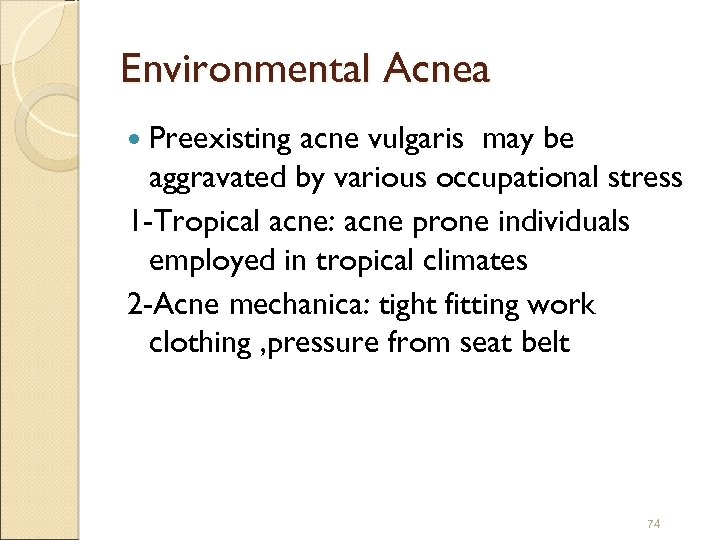 Environmental Acnea Preexisting acne vulgaris may be aggravated by various occupational stress 1 -Tropical