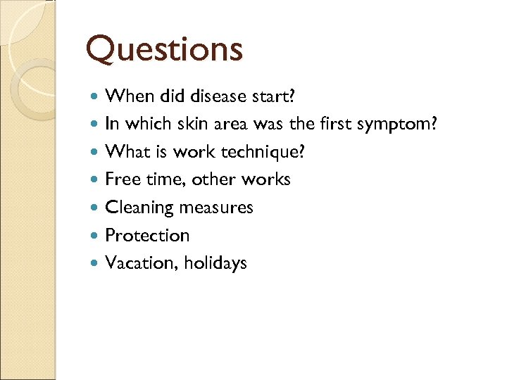 Questions When did disease start? In which skin area was the first symptom? What