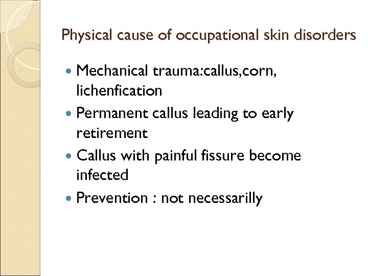 Physical cause of occupational skin disorders Mechanical trauma: callus, corn, lichenfication Permanent callus leading