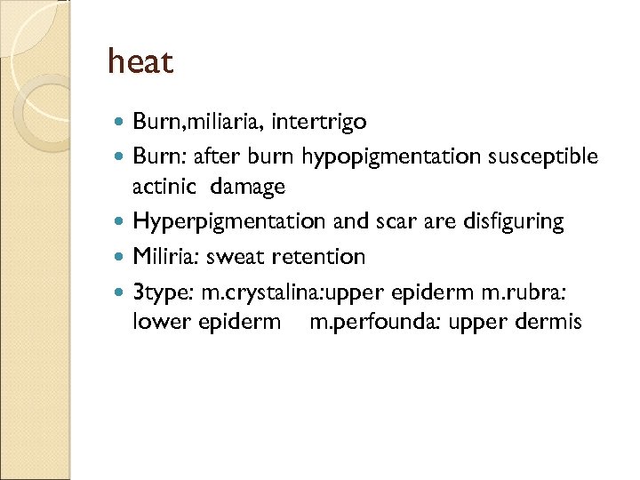 heat Burn, miliaria, intertrigo Burn: after burn hypopigmentation susceptible actinic damage Hyperpigmentation and scar