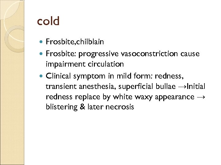 cold Frosbite, chilblain Frosbite: progressive vasoconstriction cause impairment circulation Clinical symptom in mild form: