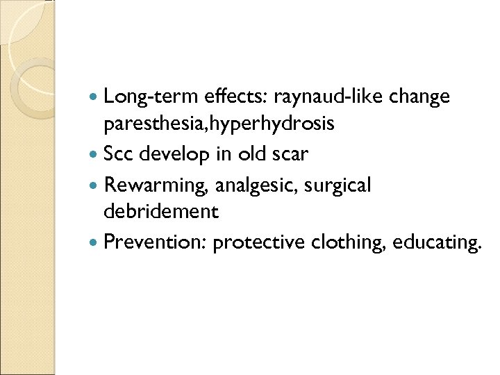  Long-term effects: raynaud-like change paresthesia, hyperhydrosis Scc develop in old scar Rewarming, analgesic,