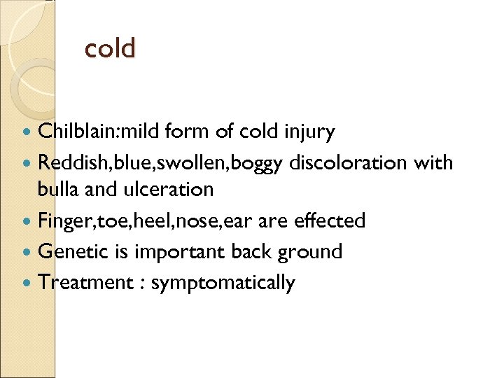 cold Chilblain: mild form of cold injury Reddish, blue, swollen, boggy discoloration with bulla