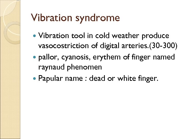 Vibration syndrome Vibration tool in cold weather produce vasocostriction of digital arteries. (30 -300)