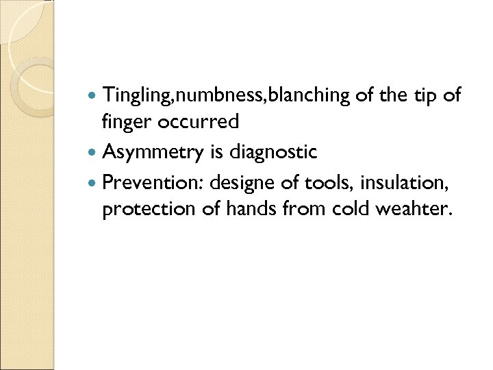  Tingling, numbness, blanching of the tip of finger occurred Asymmetry is diagnostic Prevention: